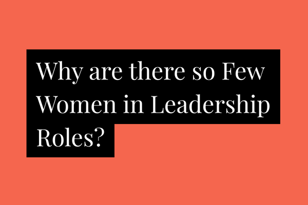 Why are there so Few Women in Leadership Roles